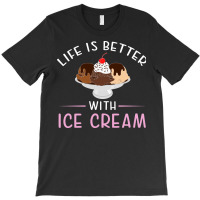 Life Is Better With Ice Cream  Humor T-shirt | Artistshot