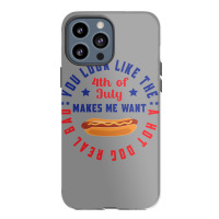 You Look Like The 4th Of July Makes Me Want A Hot Iphone 13 Pro Max Case | Artistshot