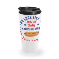 You Look Like The 4th Of July Makes Me Want A Hot Travel Mug | Artistshot