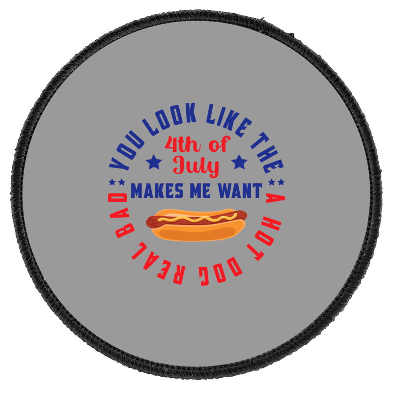 You Look Like The 4th Of July Makes Me Want A Hot Round Patch | Artistshot