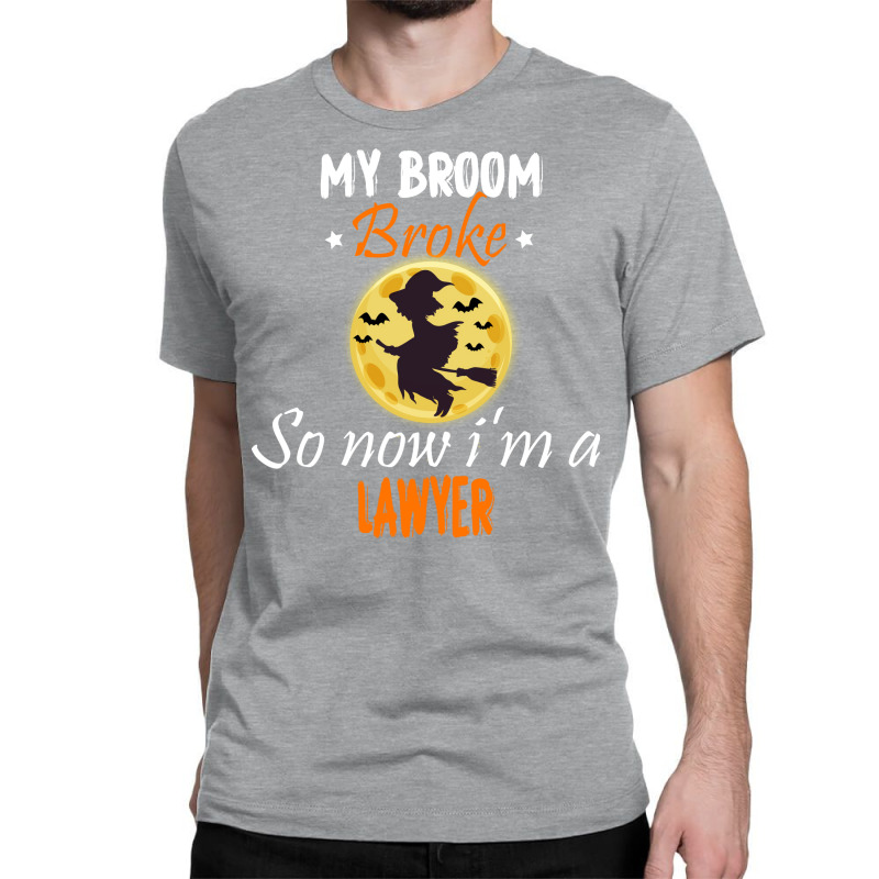 My Broom Broke So Now Im A Lawyer Lawyer Halloween Classic T-shirt by tindokveh | Artistshot