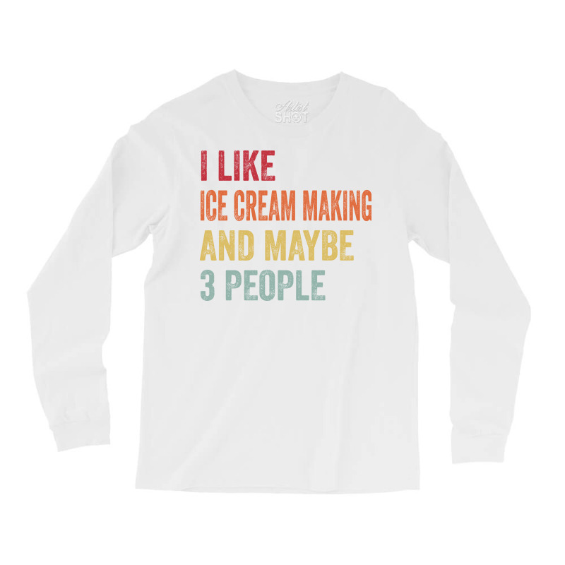 I Like Ice Cream Making Maybe 3 People Ice Cream M Long Sleeve Shirts by bluzzkoksf | Artistshot