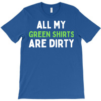 Dirty Laundry Humor All My Green Shirts Are Dirty T-shirt | Artistshot