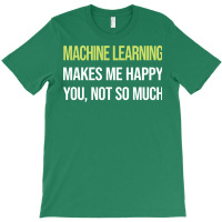 Funny Happy Machine Learning Gift T-shirt | Artistshot