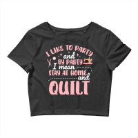 I Like To Party Funny Quilting Girl Crop Top | Artistshot