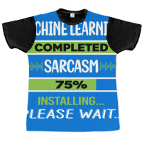 Funny Sarcasm Machine Learning Summer Graphic T-shirt | Artistshot