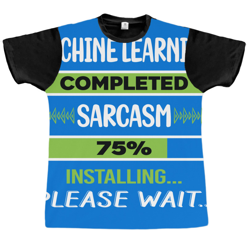 Funny Sarcasm Machine Learning Summer Graphic T-shirt | Artistshot