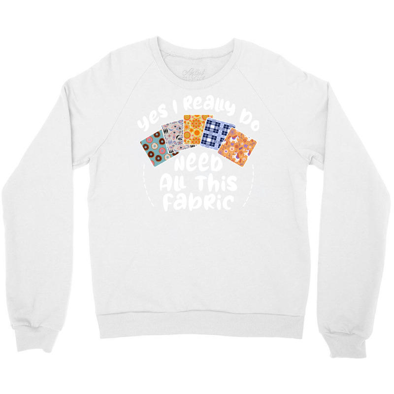 I Really Do Need All This Fabric Quilting Love Crewneck Sweatshirt by mitalasedangu | Artistshot