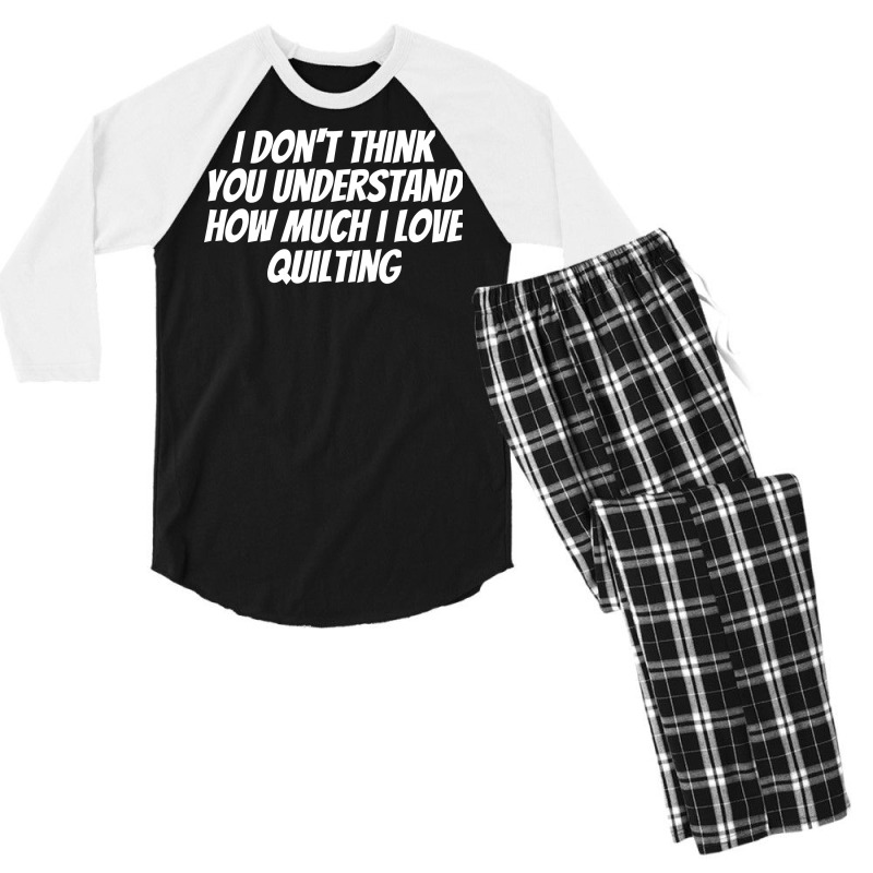 I Dont Think You Understand How Much I Love Quilti Men's 3/4 Sleeve Pajama Set | Artistshot