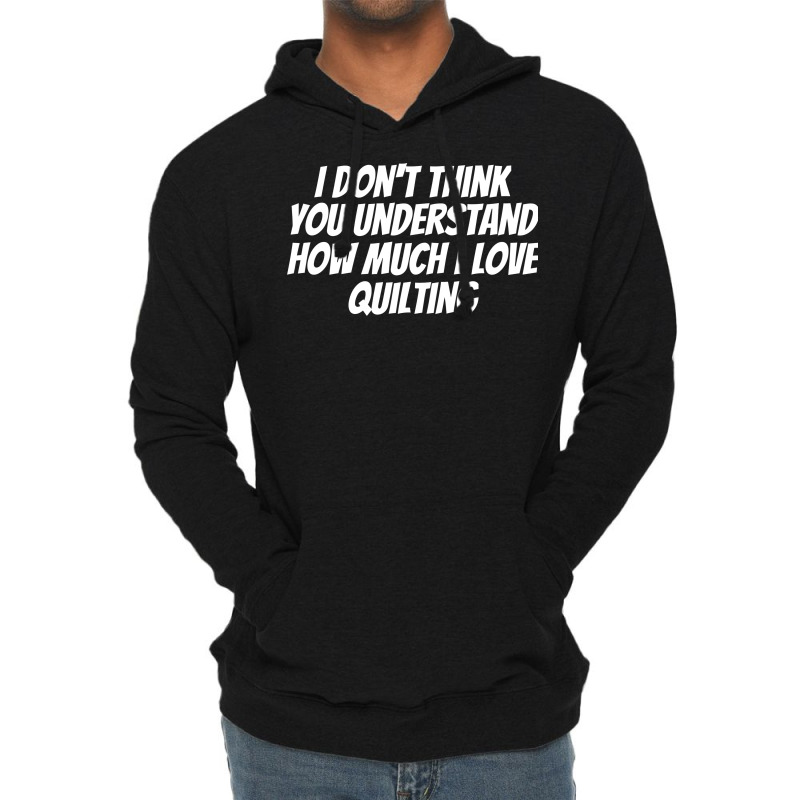 I Dont Think You Understand How Much I Love Quilti Lightweight Hoodie | Artistshot