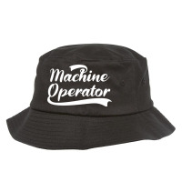 Machine Operator Machinery Maintenance Gift Bucket Hat | Artistshot