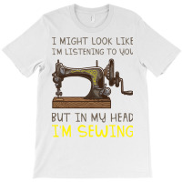 I Might Look Like Im Listening But In My Head Im S T-shirt | Artistshot