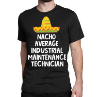 Industrial Maintenance Technician Nacho Average De Classic T-shirt | Artistshot