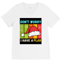 Don't Worry I Have A Plan Christmas Gift Christmas V-neck Tee | Artistshot