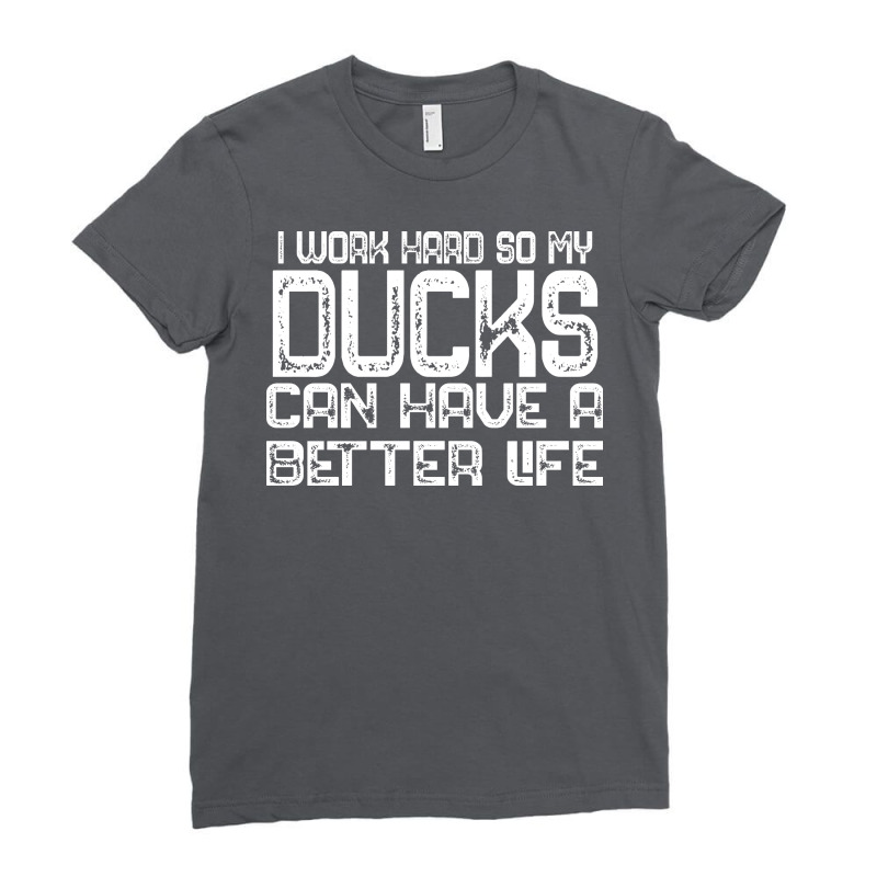 I Work Hard So My Ducks Can Have A Better Life Duc Ladies Fitted T-Shirt by exizovfourrea | Artistshot