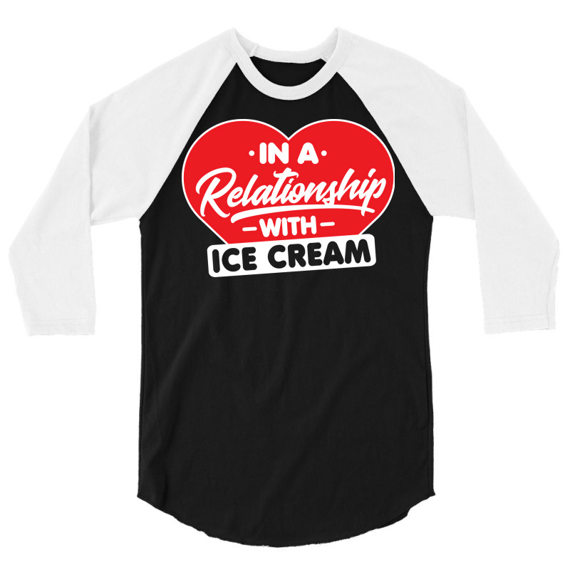 In A Relationship With Ice Creams Funny Ice Cream 3/4 Sleeve Shirt by shabnajianxiq | Artistshot