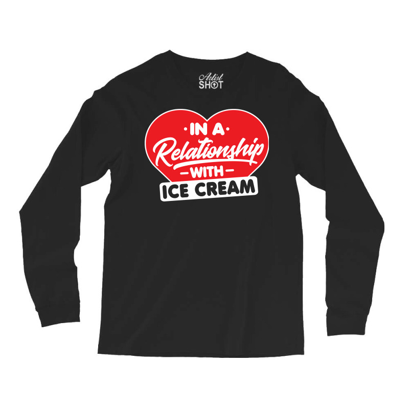 In A Relationship With Ice Creams Funny Ice Cream Long Sleeve Shirts by shabnajianxiq | Artistshot