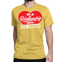 In A Relationship With Ice Creams Funny Ice Cream Classic T-shirt | Artistshot