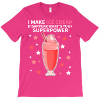 I Make Ice Cream Disappear Whats Your Superpower S T-shirt | Artistshot