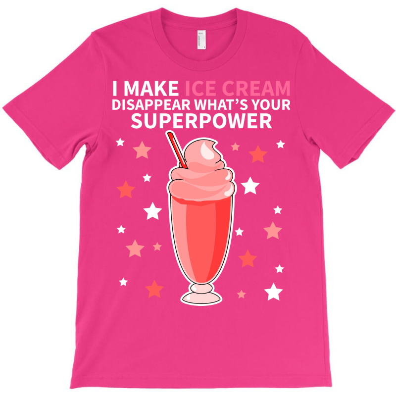 I Make Ice Cream Disappear Whats Your Superpower S T-Shirt by idrogoajddjs | Artistshot