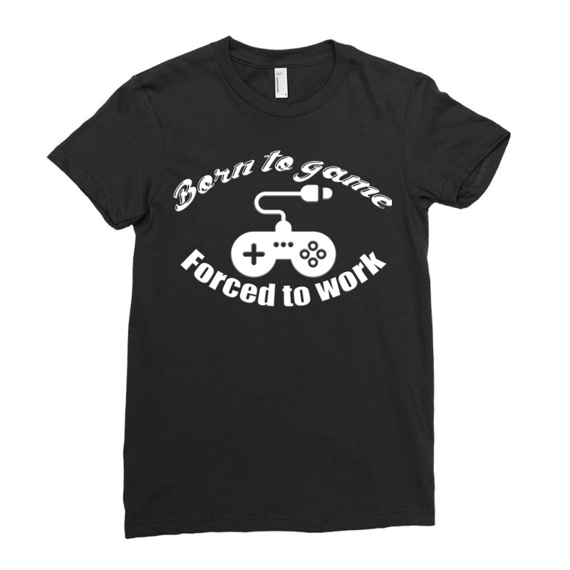 Born To Game Forced To Work White Ladies Fitted T-Shirt by funckladayq | Artistshot