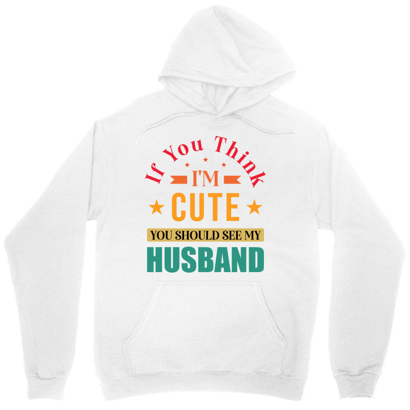 Funny Husband Saying For Wife If You Think Im Cute Unisex Hoodie | Artistshot