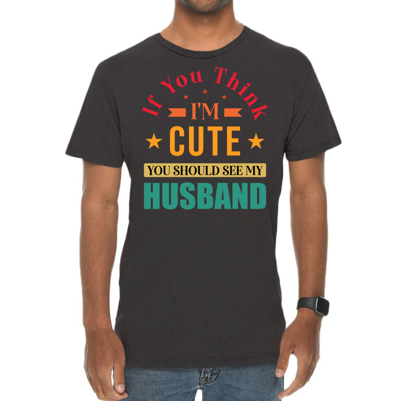 Funny Husband Saying For Wife If You Think Im Cute Vintage T-shirt | Artistshot