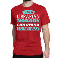 Im A Librarian Nobody Can Stand In My Way Gift Classic T-shirt | Artistshot