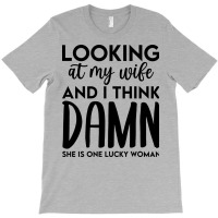 Looking At My Wife And I Think Damn She Is One Luc T-shirt | Artistshot