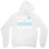 I Think Being Your Husband Is Enough Husband Gift Unisex Hoodie | Artistshot