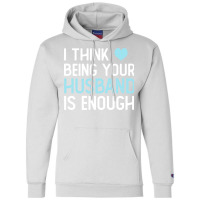 I Think Being Your Husband Is Enough Husband Gift Champion Hoodie | Artistshot