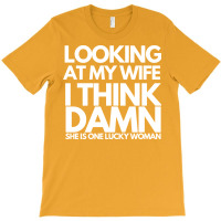 Looking At My Wife I Think Damn She Is One Lucky W T-shirt | Artistshot