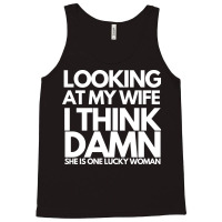 Looking At My Wife I Think Damn She Is One Lucky W Tank Top | Artistshot