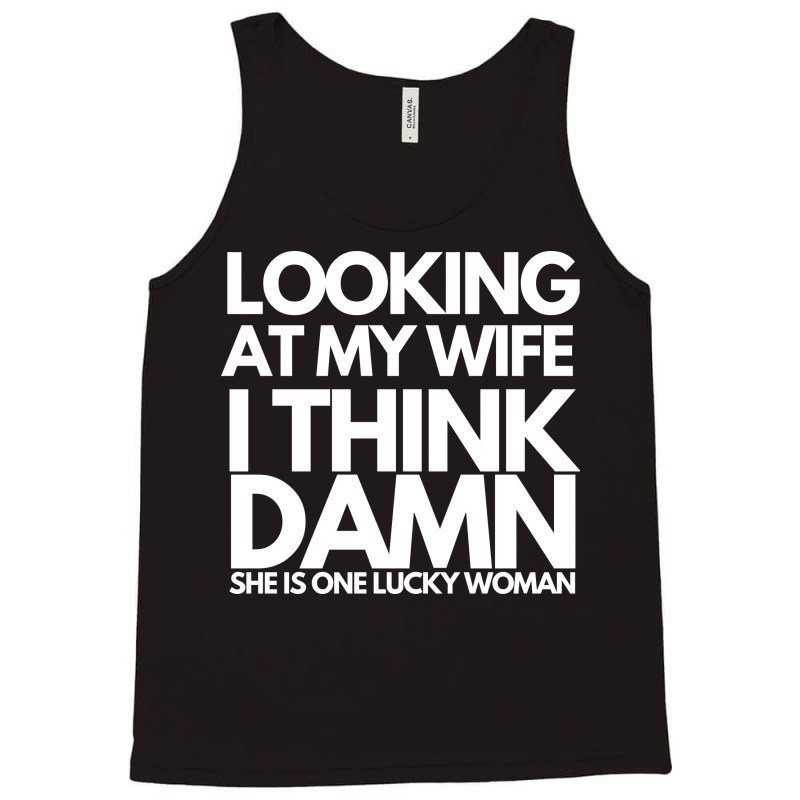 Looking At My Wife I Think Damn She Is One Lucky W Tank Top by ulluqebaduza3 | Artistshot