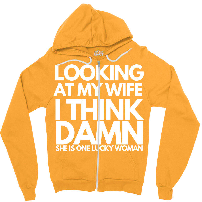 Looking At My Wife I Think Damn She Is One Lucky W Zipper Hoodie by ulluqebaduza3 | Artistshot