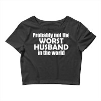 Probably Not The Worst Husband In The World Gift Crop Top | Artistshot