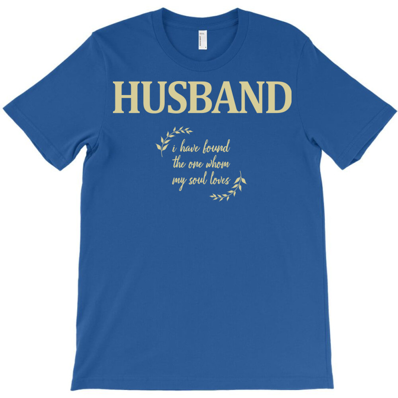 Husband I Have Found The One Whom My Soul Loves Hu T-Shirt by azapogosw | Artistshot