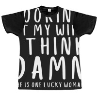 Looking At My Wife I Think Damn She Is One Lucky W Graphic T-shirt | Artistshot