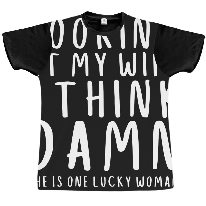 Looking At My Wife I Think Damn She Is One Lucky W Graphic T-shirt | Artistshot