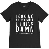 Looking At My Wife I Think Damn She Is One Lucky W V-neck Tee | Artistshot