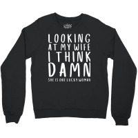 Looking At My Wife I Think Damn She Is One Lucky W Crewneck Sweatshirt | Artistshot