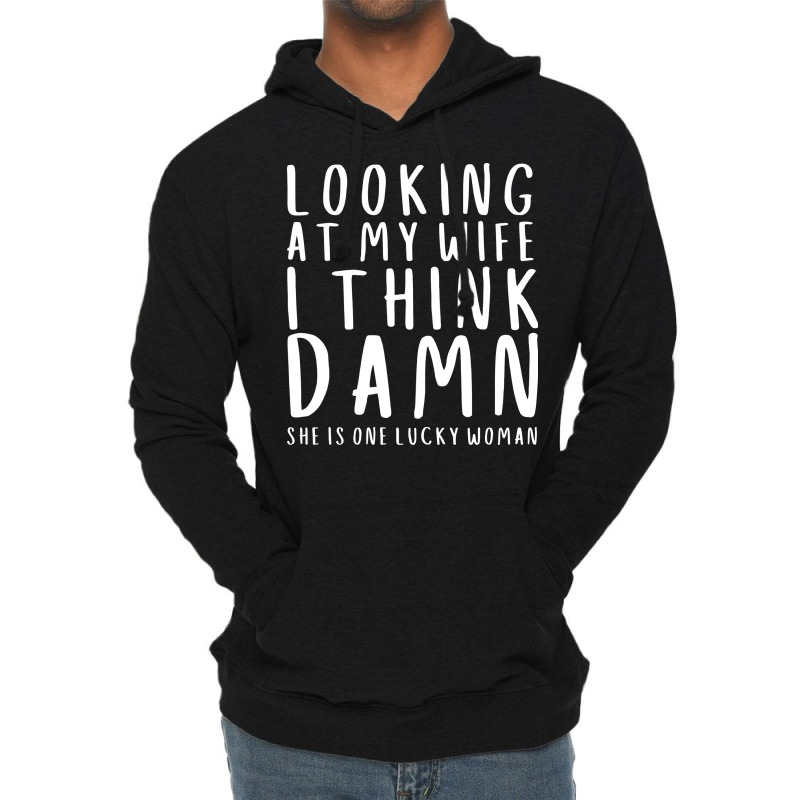 Looking At My Wife I Think Damn She Is One Lucky W Lightweight Hoodie | Artistshot