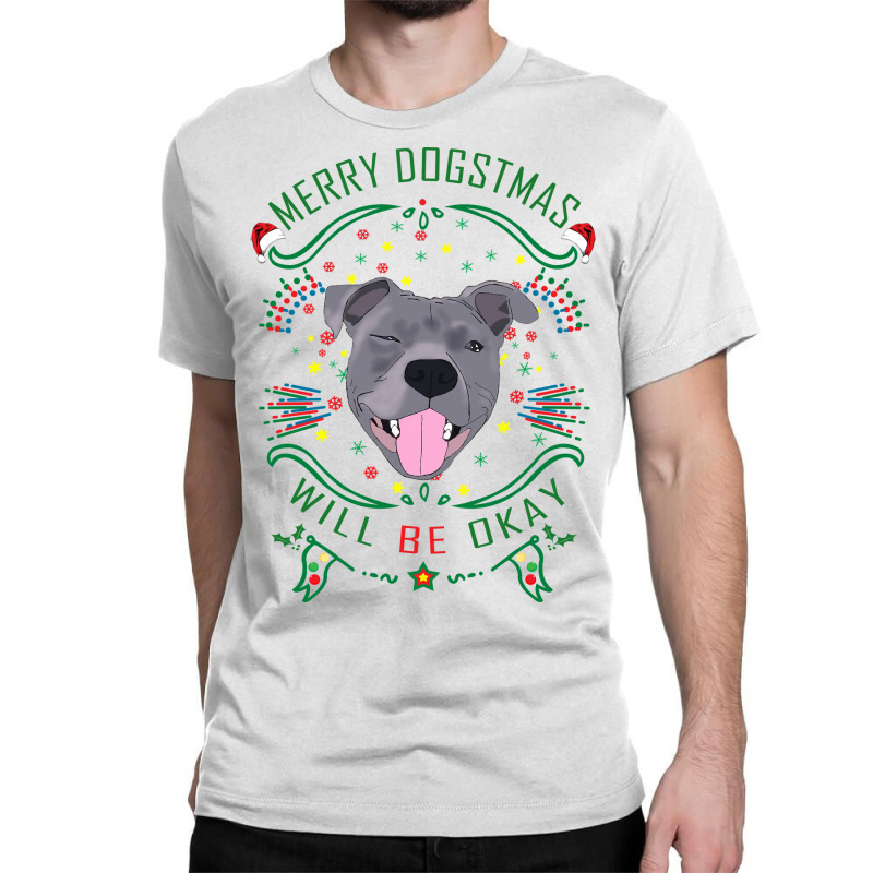 Merry Dogstmas Will Be Okay Merry Christmas, Funny Classic T-shirt | Artistshot