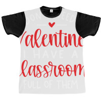 I Dont Need A Valentine Ihave A Classroom Full Of Graphic T-shirt | Artistshot