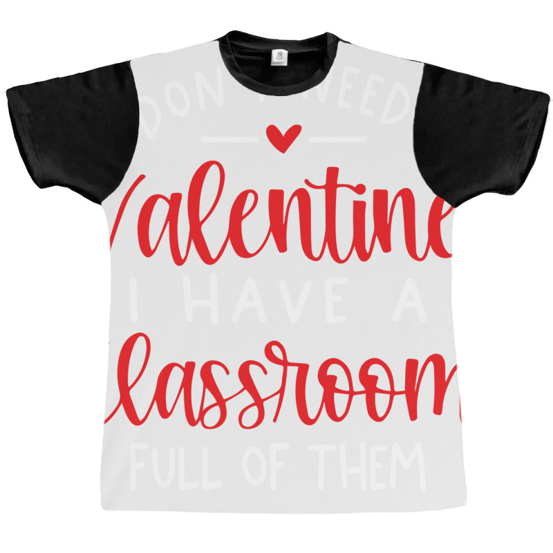 I Dont Need A Valentine Ihave A Classroom Full Of Graphic T-shirt by soyefkettieu | Artistshot