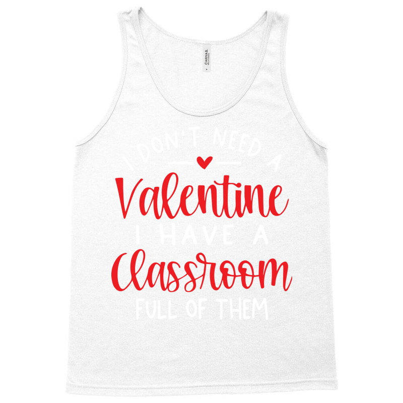 I Dont Need A Valentine Ihave A Classroom Full Of Tank Top by soyefkettieu | Artistshot