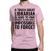 A Truly Great Librarian Is Hard To Find Difficult Classic T-shirt | Artistshot