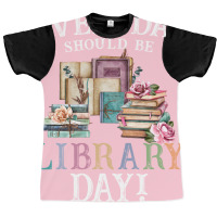 Everyday Should Be Library Day Reading Book Librar Graphic T-shirt | Artistshot