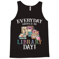 Everyday Should Be Library Day Reading Book Librar Tank Top | Artistshot