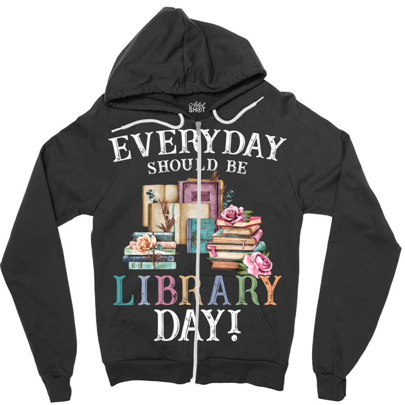 Everyday Should Be Library Day Reading Book Librar Zipper Hoodie by alheklupsm | Artistshot